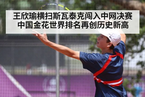 王欣瑜横扫斯瓦泰克闯入中网决赛 中国金花世界排名再创历史新高
