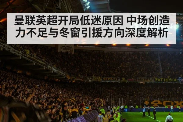 曼联英超开局低迷原因 中场创造力不足与冬窗引援方向深度解析