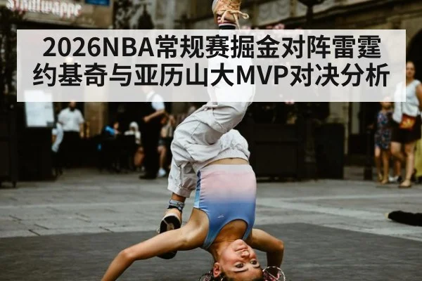 2026NBA常规赛掘金对阵雷霆约基奇与亚历山大MVP对决分析
